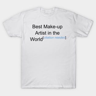 Best Make-up Artist in the World - Citation Needed! T-Shirt